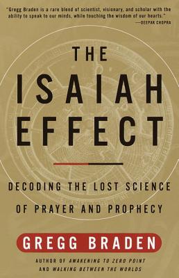 The Isaiah Effect: Decoding the Lost Science of Prayer and Prophecy - Gregg Braden