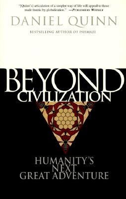 Beyond Civilization: Humanity's Next Great Adventure - Daniel Quinn
