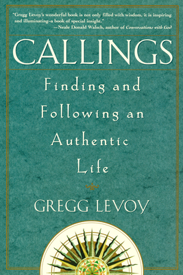 Callings: Finding and Following an Authentic Life - Gregg Michael Levoy