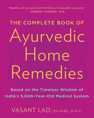 The Complete Book of Ayurvedic Home Remedies: Based on the Timeless Wisdom of India's 5,000-Year-Old Medical System - Vasant Lad