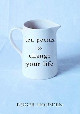 Ten Poems to Change Your Life - Roger Housden