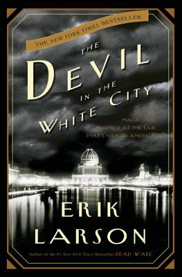 The Devil in the White City: Murder, Magic, and Madness at the Fair That Changed America - Erik Larson