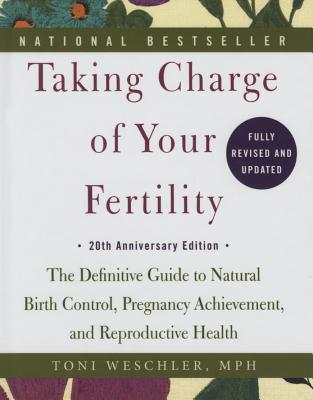 Taking Charge of Your Fertility: 20th Anniversary Edition - Toni Weschler