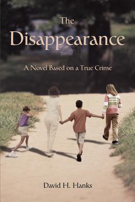 The Disappearance: A Novel Based on a True Crime - David H. Hanks