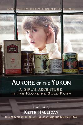 Aurore of the Yukon: A Girl's Adventure in the Klondike Gold Rush - Keith Halliday