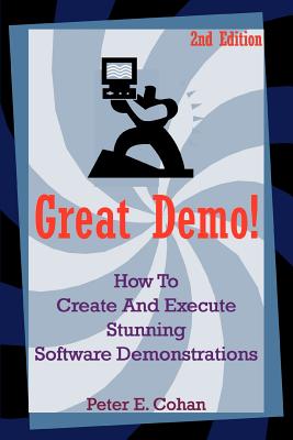 Great Demo!: How to Create and Execute Stunning Software Demonstrations - Peter E. Cohan