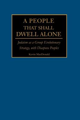A People That Shall Dwell Alone: Judaism as a Group Evolutionary Strategy, with Diaspora Peoples - Kevin B. Macdonald