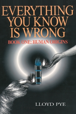 Everything You Know Is Wrong, Book 1: Human Origins - Lloyd Pye