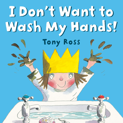 I Don't Want to Wash My Hands! - Tony Ross