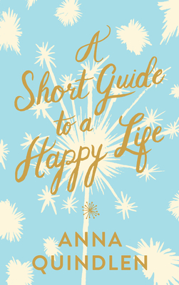 A Short Guide to a Happy Life - Anna Quindlen