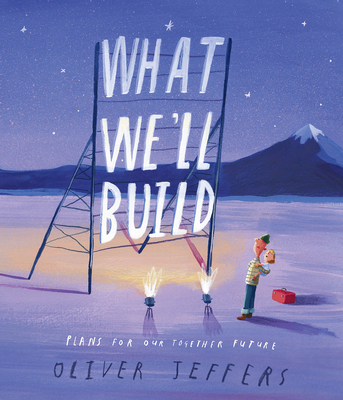 What We'll Build: Plans for Our Together Future - Oliver Jeffers