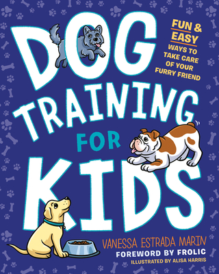 Dog Training for Kids: Fun and Easy Ways to Care for Your Furry Friend - Vanessa Estrada Marin