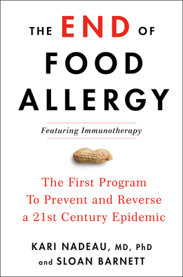 The End of Food Allergy: The First Program to Prevent and Reverse a 21st Century Epidemic - Kari Nadeau