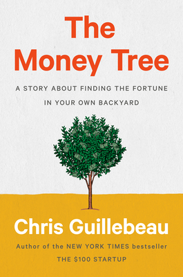 The Money Tree: A Story about Finding the Fortune in Your Own Backyard - Chris Guillebeau