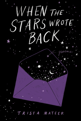 When the Stars Wrote Back: Poems - Trista Mateer
