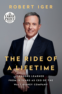 The Ride of a Lifetime: Lessons Learned from 15 Years as CEO of the Walt Disney Company - Robert Iger