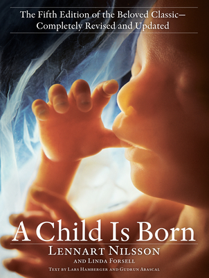 A Child Is Born: The Fifth Edition of the Beloved Classic--Completely Revised and Updated - Lennart Nilsson