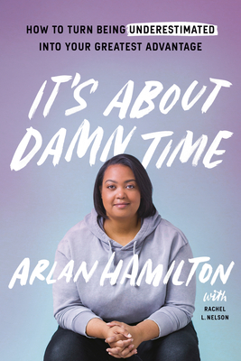 It's about Damn Time: How to Turn Being Underestimated Into Your Greatest Advantage - Arlan Hamilton