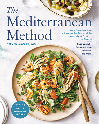 The Mediterranean Method: Your Complete Plan to Harness the Power of the Healthiest Diet on the Planet -- Lose Weight, Prevent Heart Disease, an - Steven Masley