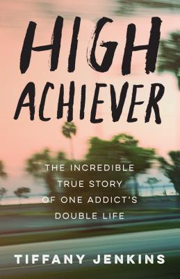 High Achiever: The Incredible True Story of One Addict's Double Life - Tiffany Jenkins