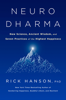 Neurodharma: New Science, Ancient Wisdom, and Seven Practices of the Highest Happiness - Rick Hanson