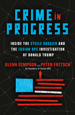 Crime in Progress: Inside the Steele Dossier and the Fusion GPS Investigation of Donald Trump - Glenn Simpson