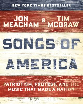 Songs of America: Patriotism, Protest, and the Music That Made a Nation - Jon Meacham