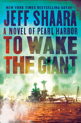 To Wake the Giant: A Novel of Pearl Harbor - Jeff Shaara