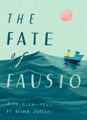 The Fate of Fausto: A Painted Fable - Oliver Jeffers