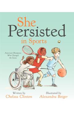 She Persisted in Sports: American Olympians Who Changed the Game - Chelsea Clinton