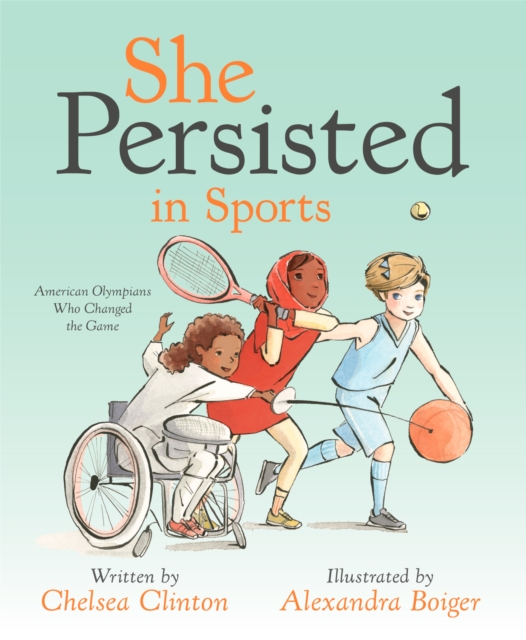She Persisted in Sports: American Olympians Who Changed the Game - Chelsea Clinton
