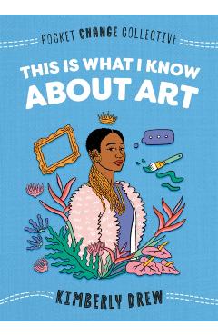 This Is What I Know about Art - Kimberly Drew