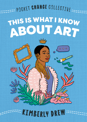 This Is What I Know about Art - Kimberly Drew