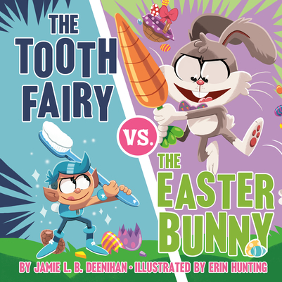 The Tooth Fairy vs. the Easter Bunny - Jamie L. B. Deenihan