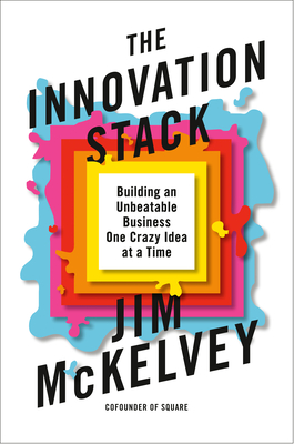 The Innovation Stack: Building an Unbeatable Business One Crazy Idea at a Time - Jim Mckelvey