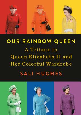 Our Rainbow Queen: A Tribute to Queen Elizabeth II and Her Colorful Wardrobe - Sali Hughes