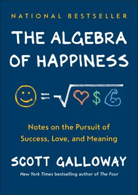 The Algebra of Happiness: Notes on the Pursuit of Success, Love, and Meaning - Scott Galloway