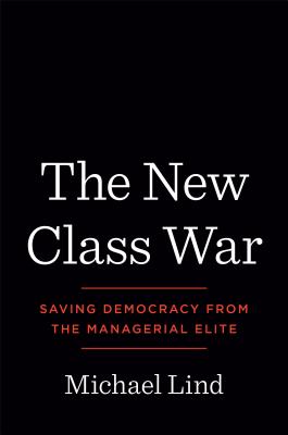 The New Class War: Saving Democracy from the Managerial Elite - Michael Lind