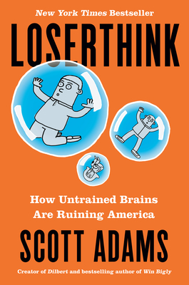 Loserthink: How Untrained Brains Are Ruining America - Scott Adams