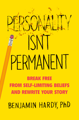 Personality Isn't Permanent: Break Free from Self-Limiting Beliefs and Rewrite Your Story - Benjamin Hardy