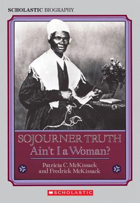 Sojourner Truth: Ain't I a Woman? - Patricia C. Mckissack
