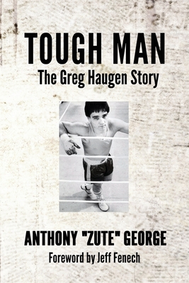 Tough Man: The Greg Haugen Story - Anthony Zute George