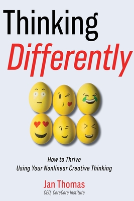 Thinking Differently: How to Thrive Using Your Nonlinear Creative Thinking - Jan Thomas