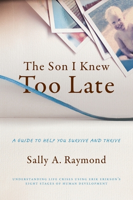 The Son I Knew Too Late: A Guide to Help You Survive and Thrive - Sally Raymond