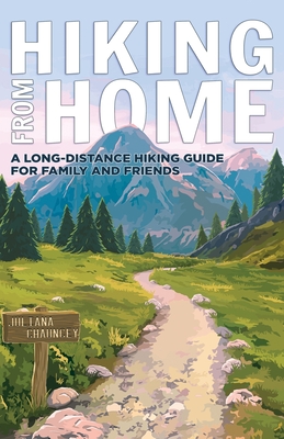 Hiking from Home: A Long-Distance Hiking Guide for Family and Friends - Juliana Chauncey
