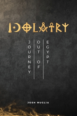 Idolatry: Journey out of Egypt - Josh Muglia