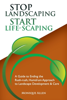 Stop Landscaping, Start LifeScaping - Monique Allen