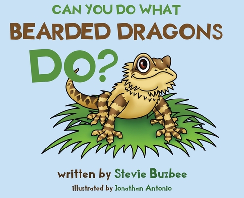 Can You Do What Bearded Dragons Do? - Stevie Buzbee