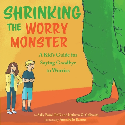 Shrinking the Worry Monster: A Kids Guide for Saying Goodbye to Worries - Sally Baird