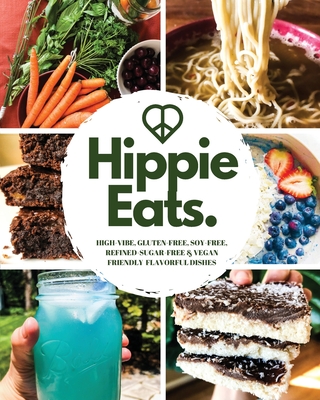 Hippie Eats: High-Vibe, Gluten-Free, Soy-Free, Refined-Sugar-Free & Vegan Friendly Flavorful Dishes - Brittany Bacinski